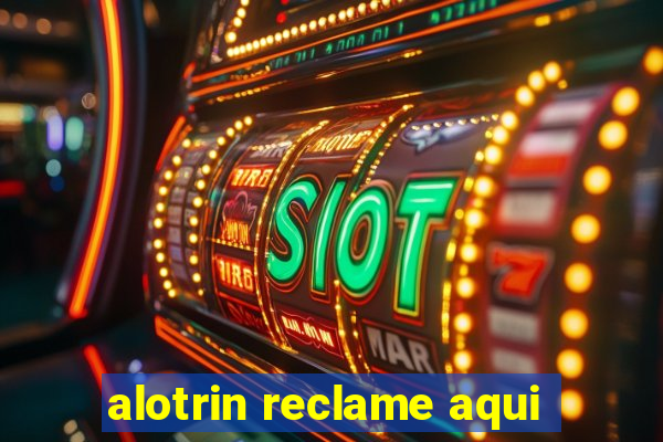 alotrin reclame aqui